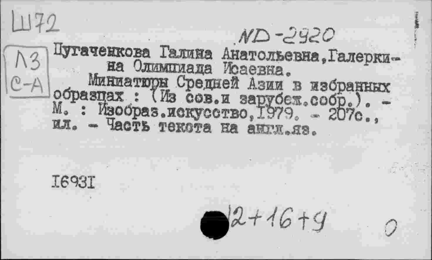 ﻿Г л <2 Зутаченкова Галина Анатольевна,Галерки» /'3 на Олимпиада Исаевна. (2-А „ Миниатюры Средней Азии в избранных ——образцах ; (Из сов.и зарубеж,собр.). -
М. : Изоораз.искусство,1979, - 207с., ил. - Часть текста на англ.яз.
I693I
